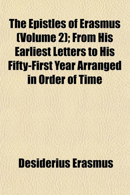 Book cover for The Epistles of Erasmus (Volume 2); From His Earliest Letters to His Fifty-First Year Arranged in Order of Time