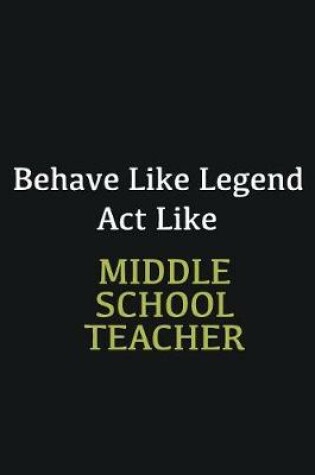 Cover of Behave like Legend Act Like Middle School Teacher