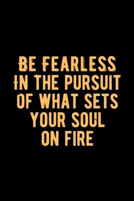 Book cover for Be Fearless in The Pursuit of What Sets Your Soul on Fire