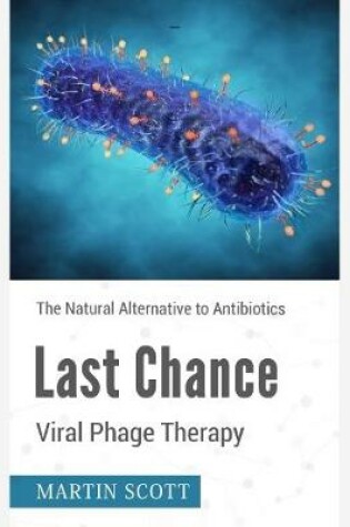 Cover of Last Chance Viral Phage Therapy: Natural Alternative to Antibiotics
