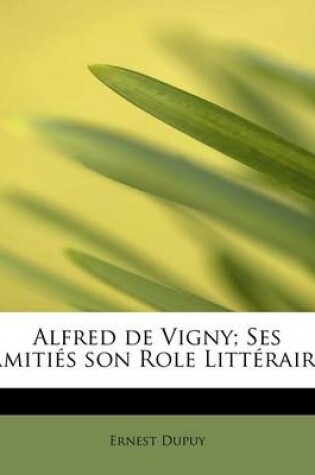 Cover of Alfred de Vigny; Ses Amiti S Son Role Litt Raire