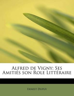 Book cover for Alfred de Vigny; Ses Amiti S Son Role Litt Raire