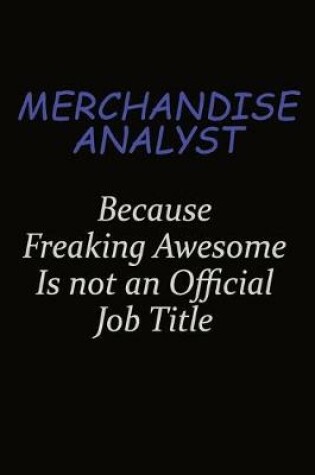 Cover of Merchandise Analyst Because Freaking Awesome Is Not An Official Job Title