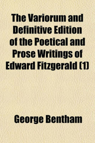 Cover of The Variorum and Definitive Edition of the Poetical and Prose Writings of Edward Fitzgerald (Volume 1); Including a Complete Bibliography and Interesting Personal and Literary Notes