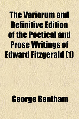 Book cover for The Variorum and Definitive Edition of the Poetical and Prose Writings of Edward Fitzgerald (Volume 1); Including a Complete Bibliography and Interesting Personal and Literary Notes