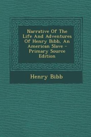 Cover of Narrative of the Life and Adventures of Henry Bibb, an American Slave - Primary Source Edition