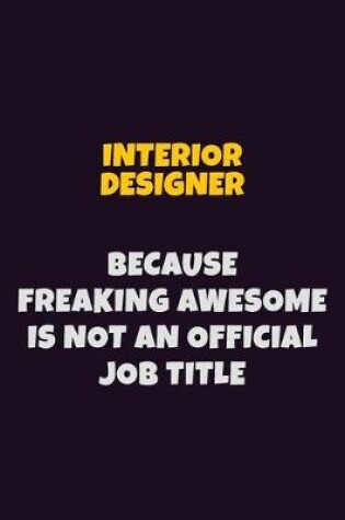 Cover of Interior Designer, Because Freaking Awesome Is Not An Official Job Title