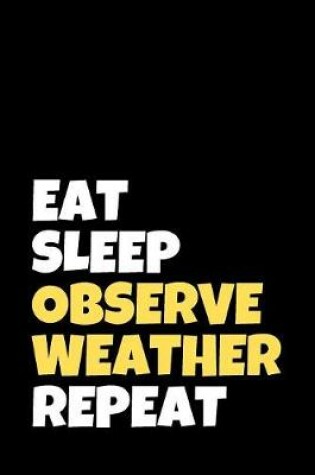 Cover of Eat Sleep Observe Weather Repeat