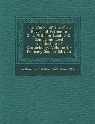 Book cover for The Works of the Most Reverend Father in God, William Laud, D.D. Sometime Lord Archbishop of Canterbury, Volume 4 - Primary Source Edition