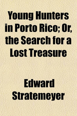 Book cover for Young Hunters in Porto Rico; Or, the Search for a Lost Treasure