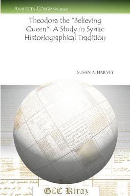 Book cover for Theodora the "Believing Queen": A Study in Syriac Historiographical Tradition