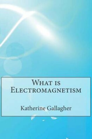 Cover of What Is Electromagnetism