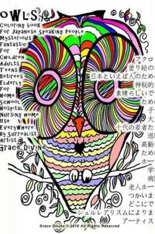 Cover of Owls Coloring Book for Japanese Speaking People Mysterious Fantastic for Children Adults Teens Retirees Elderly for Home School Hospital Nursing Home Use Everywhere by Surrealist Artist Grace Divine