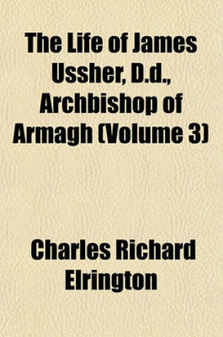 Cover of The Life of James Ussher, D.D., Archbishop of Armagh (Volume 3)