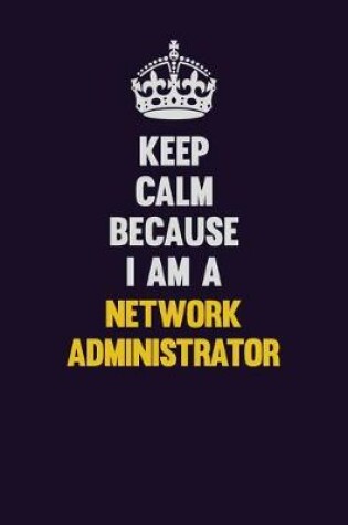 Cover of Keep Calm Because I Am A Network Administrator