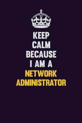 Book cover for Keep Calm Because I Am A Network Administrator