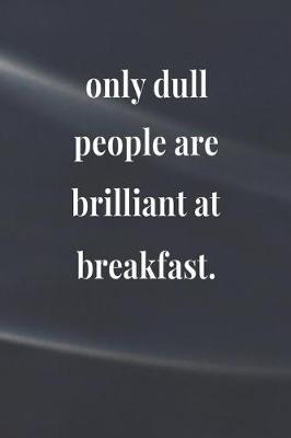 Book cover for Only Dull People Are Brilliant At Breakfast