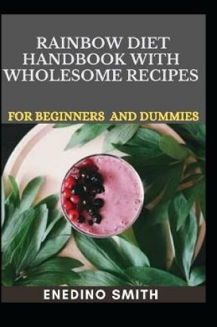 Cover of Rainbow Diet Handbook With Wholesome Recipes For Beginners And Dummies