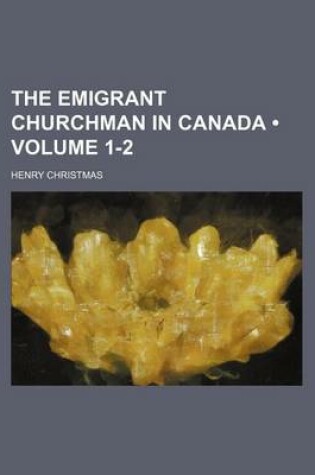 Cover of The Emigrant Churchman in Canada (Volume 1-2)