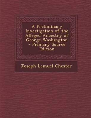 Book cover for A Preliminary Investigation of the Alleged Ancestry of George Washington - Primary Source Edition