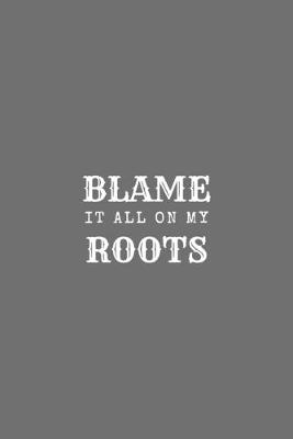 Book cover for Blame It All On My Roots