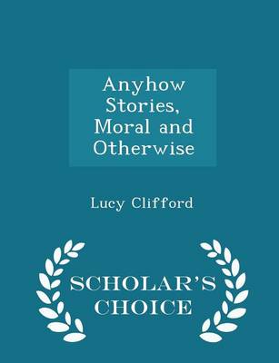 Book cover for Anyhow Stories, Moral and Otherwise - Scholar's Choice Edition