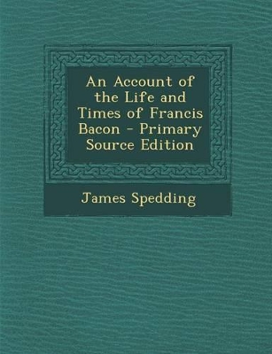 Book cover for An Account of the Life and Times of Francis Bacon - Primary Source Edition