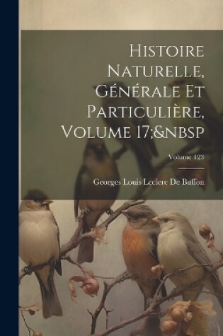 Cover of Histoire Naturelle, Générale Et Particulière, Volume 17; Volume 123