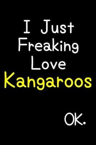 Cover of I Just Freaking Love Kangaroos Ok.