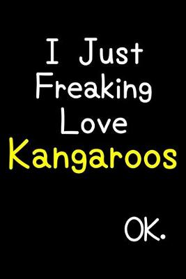 Book cover for I Just Freaking Love Kangaroos Ok.