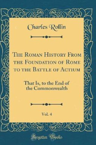 Cover of The Roman History from the Foundation of Rome to the Battle of Actium, Vol. 4