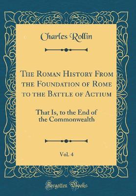 Book cover for The Roman History from the Foundation of Rome to the Battle of Actium, Vol. 4