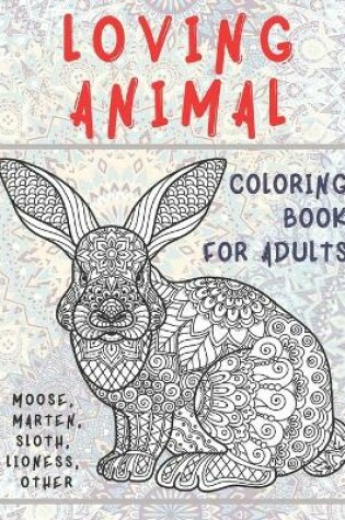 Cover of Loving Animal - Coloring Book for adults - Moose, Marten, Sloth, Lioness, other