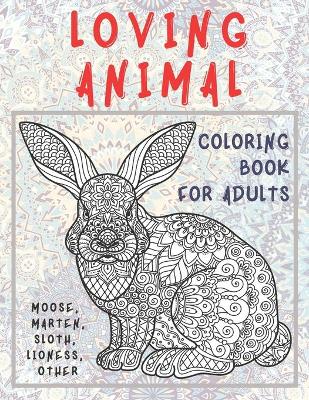 Book cover for Loving Animal - Coloring Book for adults - Moose, Marten, Sloth, Lioness, other