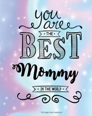 Book cover for You Are The Best Mommy in the World 100 Lined Page