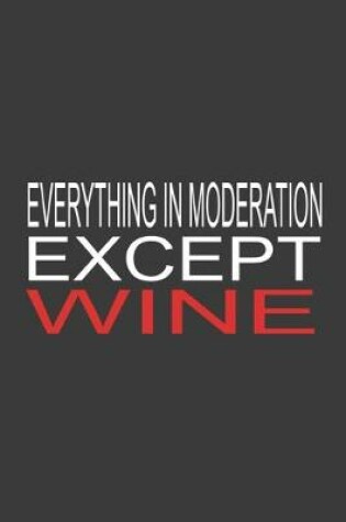 Cover of Everything In Moderation Except Wine