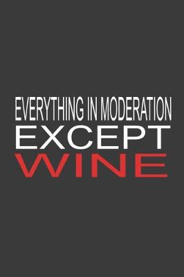 Book cover for Everything In Moderation Except Wine