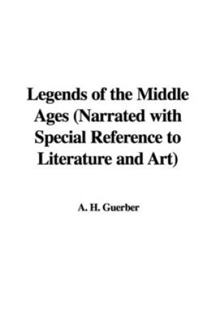 Cover of Legends of the Middle Ages (Narrated with Special Reference to Literature and Art)