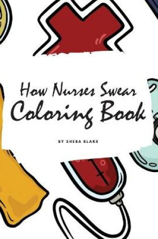 Cover of How Nurses Swear Coloring Book for Adults (8.5x8.5 Coloring Book / Activity Book)