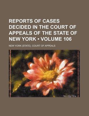 Book cover for Reports of Cases Decided in the Court of Appeals of the State of New York (Volume 106)