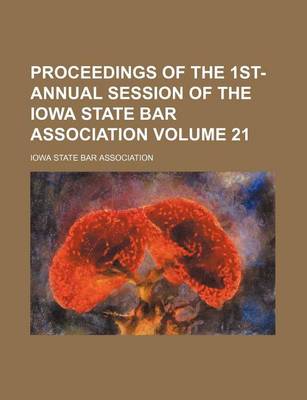 Book cover for Proceedings of the 1st- Annual Session of the Iowa State Bar Association Volume 21