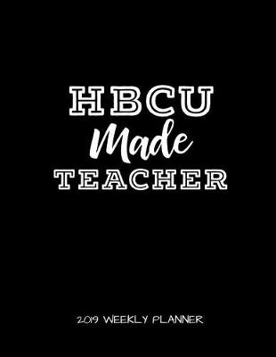 Book cover for Hbcu Made Teacher 2019 Weekly Planner