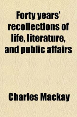 Cover of Forty Years' Recollections of Life, Literature, and Public Affairs (Volume 2); From 1830 to 1870