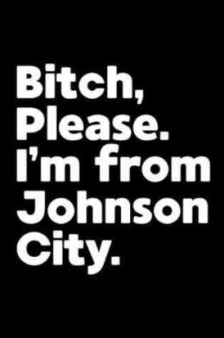 Cover of Bitch, Please. I'm From Johnson City.