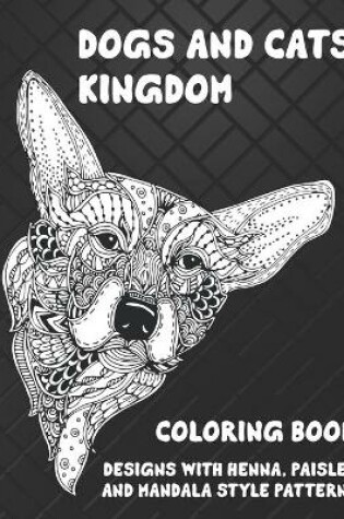 Cover of Dogs and Cats kingdom - Coloring Book - Designs with Henna, Paisley and Mandala Style Patterns