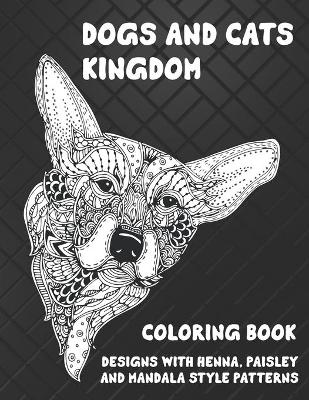Book cover for Dogs and Cats kingdom - Coloring Book - Designs with Henna, Paisley and Mandala Style Patterns