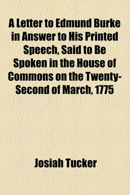 Book cover for A Letter to Edmund Burke in Answer to His Printed Speech, Said to Be Spoken in the House of Commons on the Twenty-Second of March, 1775
