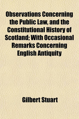 Book cover for Observations Concerning the Public Law, and the Constitutional History of Scotland; With Occasional Remarks Concerning English Antiquity