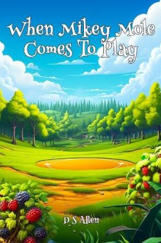 Cover of When Mikey Mole Comes To Play