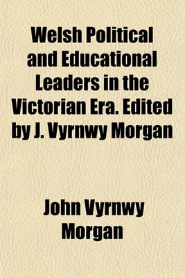 Book cover for Welsh Political and Educational Leaders in the Victorian Era. Edited by J. Vyrnwy Morgan